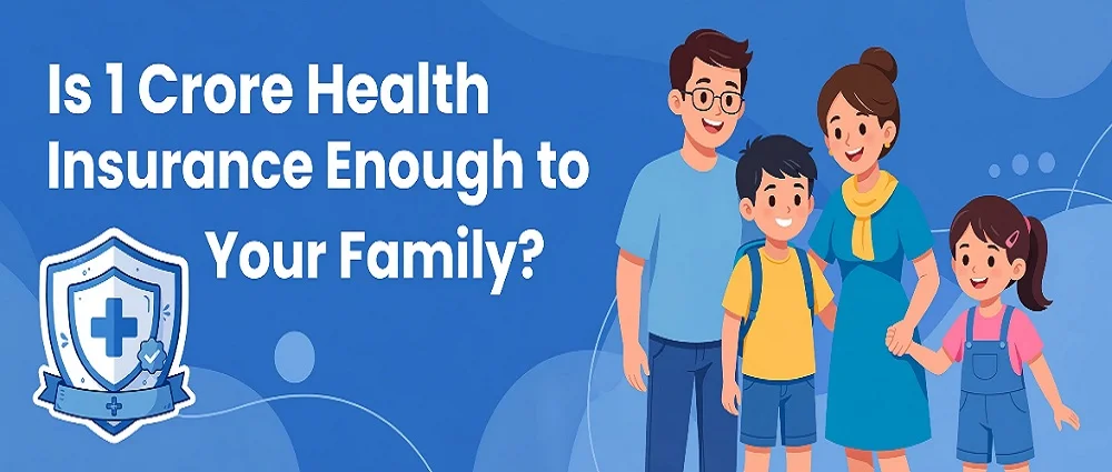 Is 1 Crore Health Insurance Enough to Cover Your Family